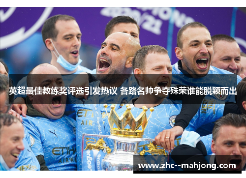 英超最佳教练奖评选引发热议 各路名帅争夺殊荣谁能脱颖而出 英超最佳教练奖评选引发热议 各路名帅争夺殊荣谁能脱颖而出