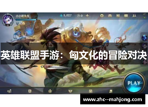 英雄联盟手游:匈文化的冒险对决 英雄联盟手游:匈文化的冒险对决