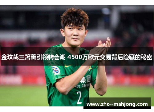 金玟哉三笘薰引领转会潮 4500万欧元交易背后隐藏的秘密