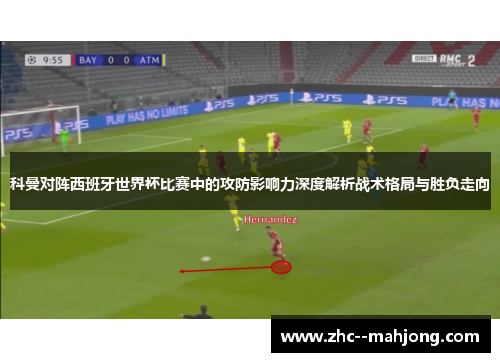 科曼对阵西班牙世界杯比赛中的攻防影响力深度解析战术格局与胜负走向 科曼对阵西班牙世界杯比赛中的攻防影响力深度解析战术格局与胜负走向