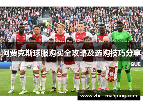阿贾克斯球服购买全攻略及选购技巧分享 阿贾克斯球服购买全攻略及选购技巧分享