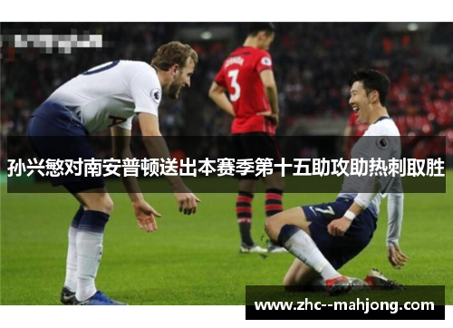 孙兴慜对南安普顿送出本赛季第十五助攻助热刺取胜