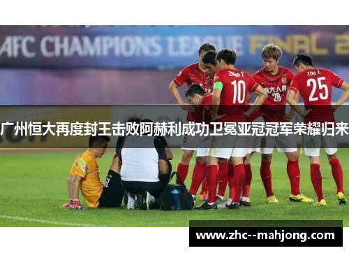 广州恒大再度封王击败阿赫利成功卫冕亚冠冠军荣耀归来 广州恒大再度封王击败阿赫利成功卫冕亚冠冠军荣耀归来