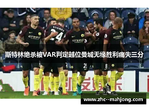 斯特林绝杀被VAR判定越位曼城无缘胜利痛失三分 斯特林绝杀被VAR判定越位曼城无缘胜利痛失三分