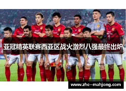 亚冠精英联赛西亚区战火激烈八强最终出炉