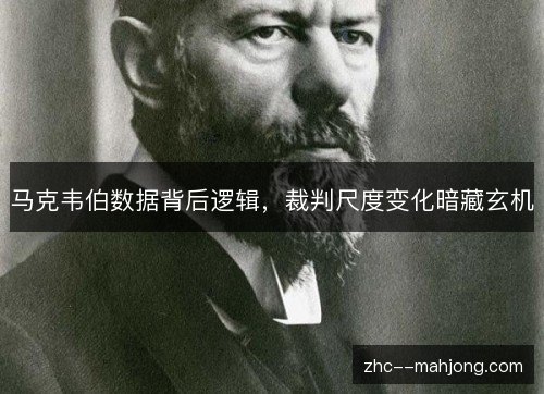 马克韦伯数据背后逻辑,裁判尺度变化暗藏玄机 马克韦伯数据背后逻辑,裁判尺度变化暗藏玄机